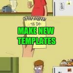 MAKE NEW TEMPLATES | made w/ Imgflip meme maker
