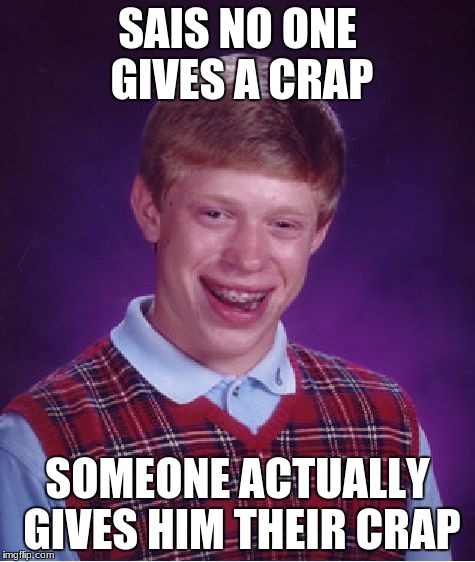 Bad Luck Brian Meme | SAIS NO ONE GIVES A CRAP SOMEONE ACTUALLY GIVES HIM THEIR CRAP | image tagged in memes,bad luck brian | made w/ Imgflip meme maker