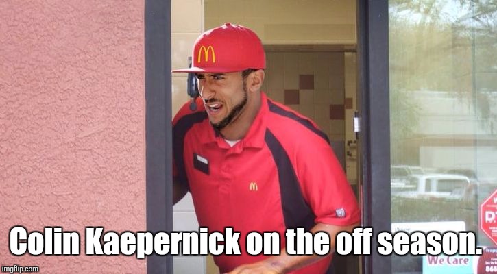 Colin Kaepernick on the off season. | made w/ Imgflip meme maker