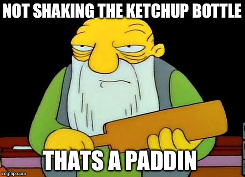 That's a paddlin' Meme | NOT SHAKING THE KETCHUP BOTTLE; THATS A PADDIN | image tagged in memes,that's a paddlin' | made w/ Imgflip meme maker