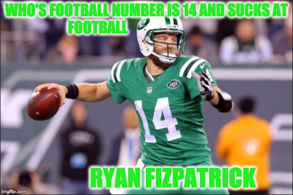 Ryan 2017 | WHO'S FOOTBALL NUMBER IS 14 AND SUCKS AT FOOTBALL; RYAN FIZPATRICK | image tagged in memes,funny,donald trump,grumpy cat,nfl memes,football | made w/ Imgflip meme maker