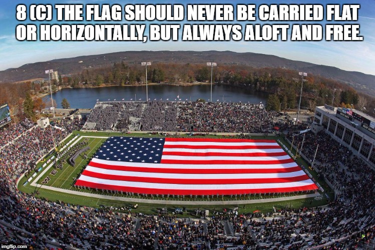 disrespecting the flag

 | 8 (C) THE FLAG SHOULD NEVER BE CARRIED FLAT OR HORIZONTALLY, BUT ALWAYS ALOFT AND FREE. | image tagged in flag code | made w/ Imgflip meme maker