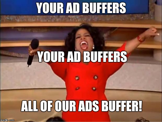 Oprah You Get A Meme | YOUR AD BUFFERS YOUR AD BUFFERS ALL OF OUR ADS BUFFER! | image tagged in memes,oprah you get a | made w/ Imgflip meme maker