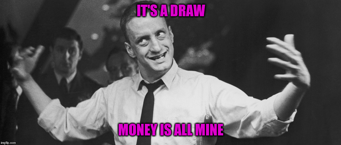 IT'S A DRAW MONEY IS ALL MINE | made w/ Imgflip meme maker