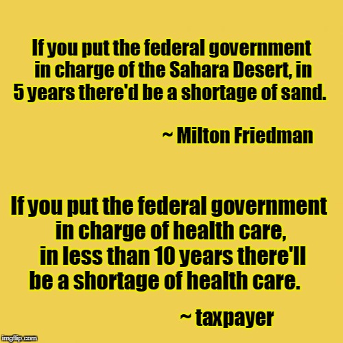 Yellow Background | If you put the federal government in charge of the Sahara Desert, in 5 years there'd be a shortage of sand. ~ Milton Friedman; If you put the federal government in charge of health care,  in less than 10 years there'll be a shortage of health care. ~ taxpayer | image tagged in yellow background | made w/ Imgflip meme maker