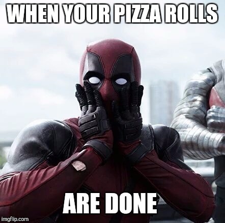 Deadpool Surprised | WHEN YOUR PIZZA ROLLS; ARE DONE | image tagged in memes,deadpool surprised | made w/ Imgflip meme maker