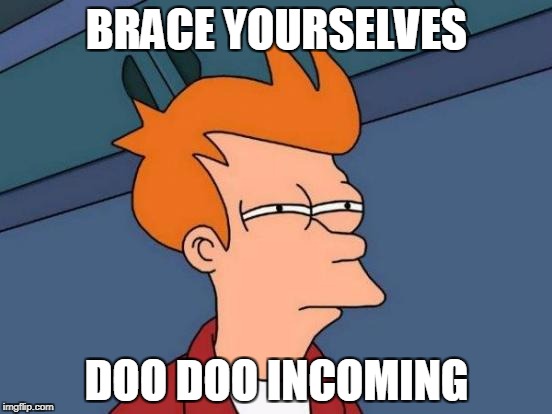 Futurama Fry Meme | BRACE YOURSELVES; DOO DOO INCOMING | image tagged in memes,futurama fry | made w/ Imgflip meme maker