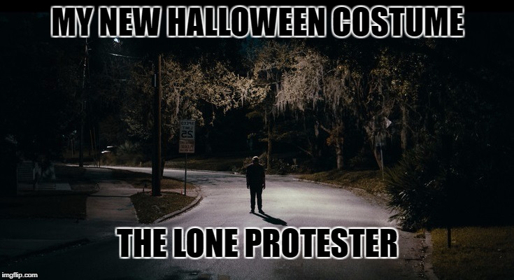 The lone Protester. | MY NEW HALLOWEEN COSTUME; THE LONE PROTESTER | image tagged in protester | made w/ Imgflip meme maker
