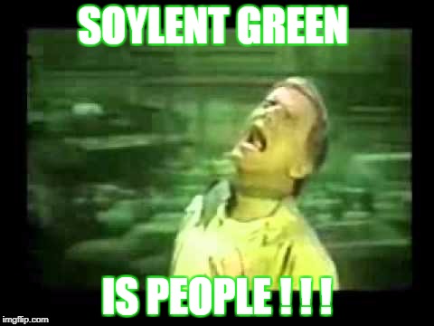 SOYLENT GREEN IS PEOPLE ! ! ! | made w/ Imgflip meme maker