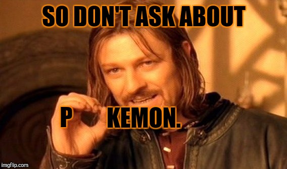 One Does Not Simply Meme | SO DON'T ASK ABOUT P KEMON. | image tagged in memes,one does not simply | made w/ Imgflip meme maker