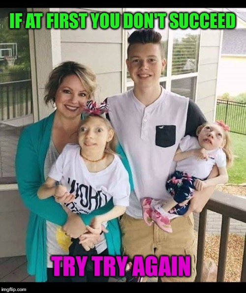 IF AT FIRST YOU DON'T SUCCEED; TRY TRY AGAIN | image tagged in try again,offensive,offended,funny,memes,funny memes | made w/ Imgflip meme maker