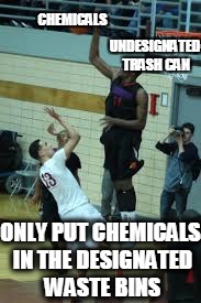 CHEMICALS; UNDESIGNATED TRASH CAN; ONLY PUT CHEMICALS IN THE DESIGNATED WASTE BINS | image tagged in block,meme | made w/ Imgflip meme maker