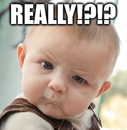 REALLY!?!? | image tagged in memes,skeptical baby | made w/ Imgflip meme maker