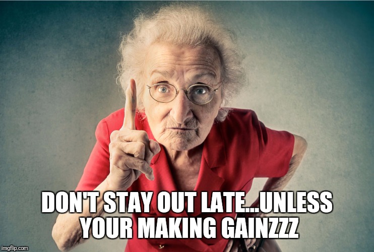 Granny Gainzzz | DON'T STAY OUT LATE...UNLESS YOUR MAKING GAINZZZ | image tagged in old lady,gym | made w/ Imgflip meme maker