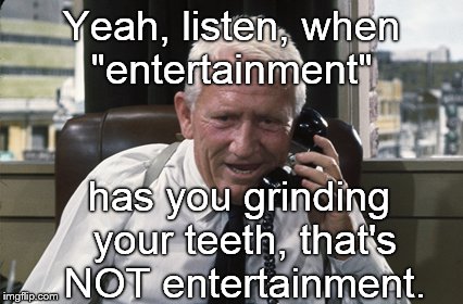 Tracy | Yeah, listen, when "entertainment" has you grinding your teeth, that's NOT entertainment. | image tagged in tracy | made w/ Imgflip meme maker