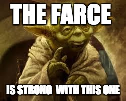 yoda | THE FARCE; IS STRONG 
WITH THIS ONE | image tagged in yoda | made w/ Imgflip meme maker