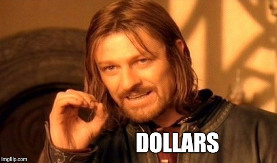 One Does Not Simply | DOLLARS | image tagged in memes,one does not simply | made w/ Imgflip meme maker