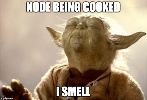 yoda smell | NODE BEING COOKED; I SMELL | image tagged in yoda smell | made w/ Imgflip meme maker