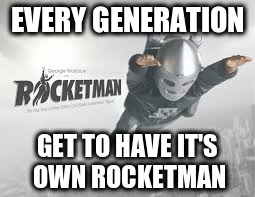 EVERY GENERATION GET TO HAVE IT'S OWN ROCKETMAN | made w/ Imgflip meme maker