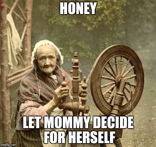 spinning | HONEY LET MOMMY DECIDE FOR HERSELF | image tagged in spinning | made w/ Imgflip meme maker