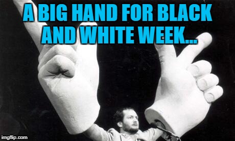 Black and white week - a Pipe_Picasso extravaganza... :) | A BIG HAND FOR BLACK AND WHITE WEEK... | image tagged in memes,kenny everett,black and white week,tv | made w/ Imgflip meme maker