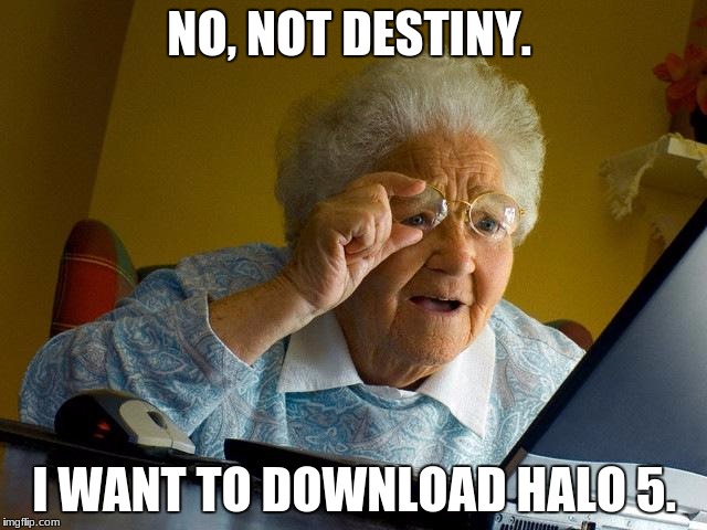 Grandma Finds The Internet Meme |  NO, NOT DESTINY. I WANT TO DOWNLOAD HALO 5. | image tagged in memes,grandma finds the internet | made w/ Imgflip meme maker