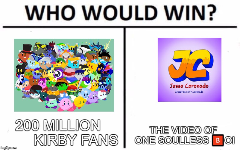 I am NOT clicking that blue button this time... | THE VIDEO OF ONE SOULLESS 🅱OI; 200 MILLION         KIRBY FANS | image tagged in who would win,kirby,jesse coronado,goanimate,funny,memes | made w/ Imgflip meme maker