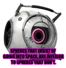 Fact Core | SPHERES THAT INSIST OF GOING INTO SPACE, ARE INFERIOR TO SPHERES THAT DON'T. | image tagged in fact core | made w/ Imgflip meme maker