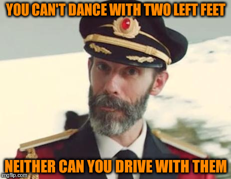 YOU CAN'T DANCE WITH TWO LEFT FEET NEITHER CAN YOU DRIVE WITH THEM | made w/ Imgflip meme maker