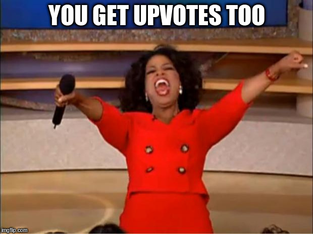 Oprah You Get A Meme | YOU GET UPVOTES TOO | image tagged in memes,oprah you get a | made w/ Imgflip meme maker