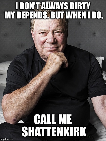 Shattenkirk Trek | I DON'T ALWAYS DIRTY MY DEPENDS. BUT WHEN I DO, CALL ME SHATTENKIRK | image tagged in shatner | made w/ Imgflip meme maker