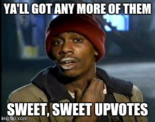 Y'all Got Any More Of That | YA'LL GOT ANY MORE OF THEM; SWEET, SWEET UPVOTES | image tagged in memes,yall got any more of | made w/ Imgflip meme maker