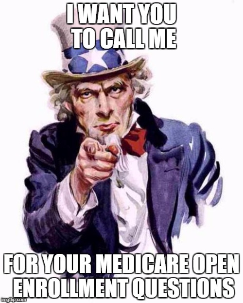 I WANT YOU TO CALL ME; FOR YOUR MEDICARE OPEN ENROLLMENT QUESTIONS | made w/ Imgflip meme maker