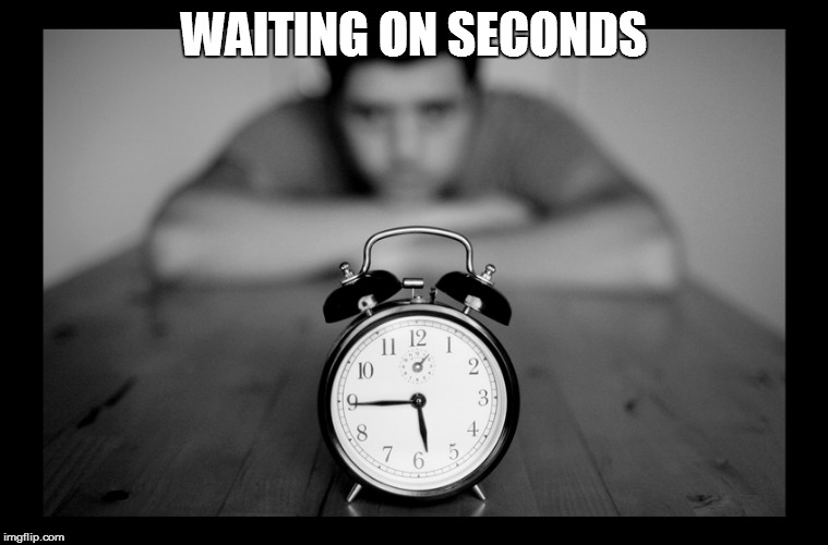 WAITING ON SECONDS | made w/ Imgflip meme maker