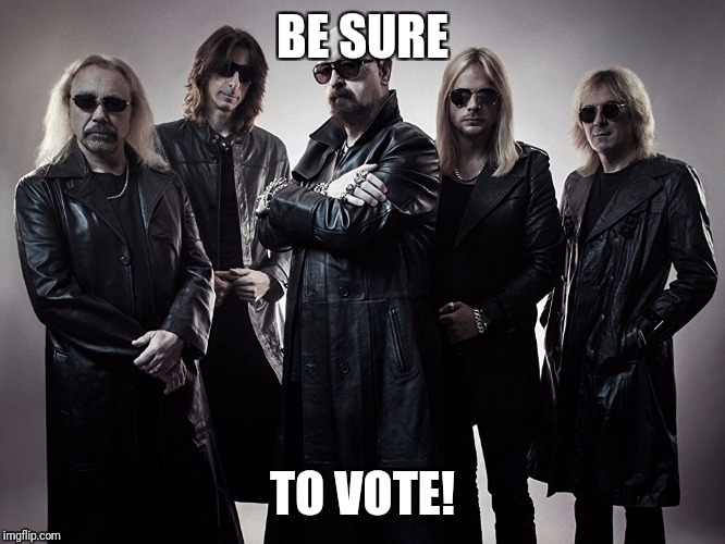 judas priest | BE SURE TO VOTE! | image tagged in judas priest | made w/ Imgflip meme maker