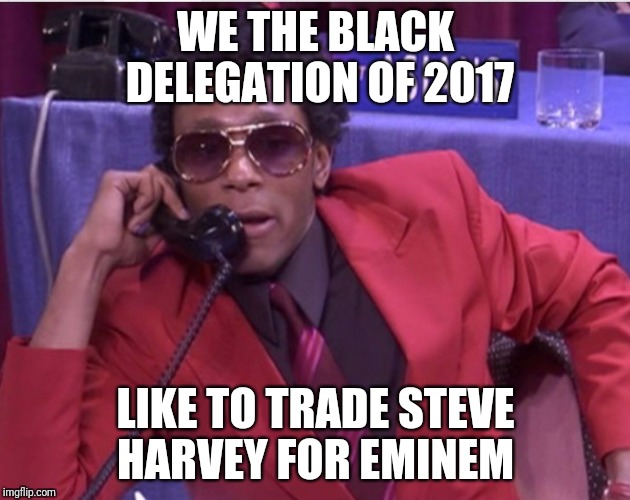 WE THE BLACK DELEGATION OF 2017; LIKE TO TRADE STEVE HARVEY FOR EMINEM | image tagged in 2017,donald trump,eminem,freestyle | made w/ Imgflip meme maker
