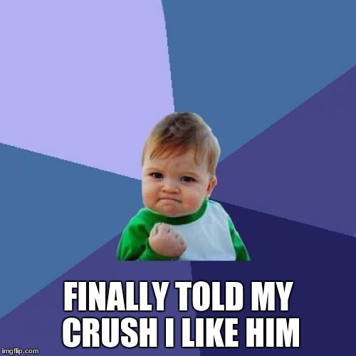 Success Kid Meme | FINALLY TOLD MY CRUSH I LIKE HIM | image tagged in memes,success kid | made w/ Imgflip meme maker