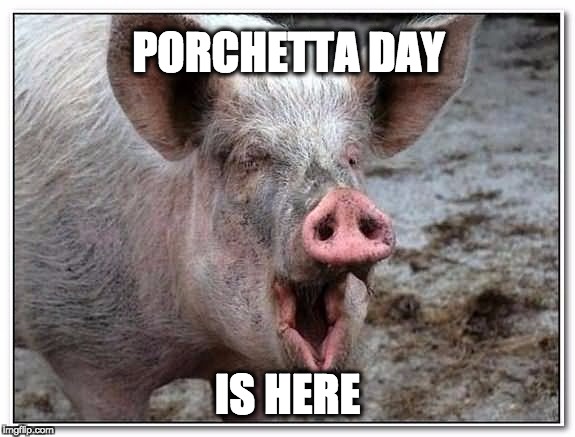 pig | PORCHETTA DAY; IS HERE | image tagged in pig | made w/ Imgflip meme maker