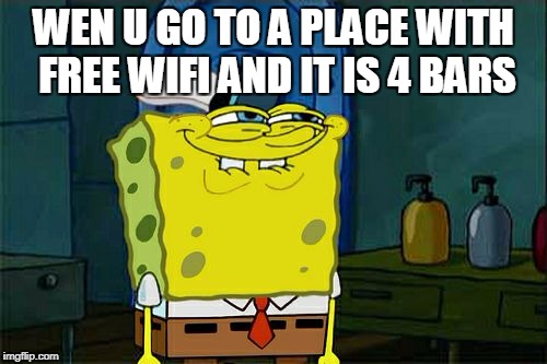 Don't You Squidward | WEN U GO TO A PLACE WITH FREE WIFI AND IT IS 4 BARS | image tagged in memes,dont you squidward | made w/ Imgflip meme maker