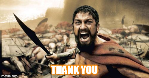 Sparta Leonidas Meme | THANK YOU | image tagged in memes,sparta leonidas | made w/ Imgflip meme maker