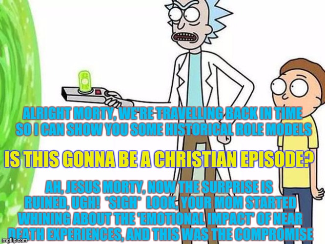 IS THIS GONNA BE A CHRISTIAN EPISODE? AH, JESUS MORTY, NOW THE SURPRISE IS RUINED, UGH!  *SIGH*  LOOK, YOUR MOM STARTED WHINING ABOUT THE 'E | made w/ Imgflip meme maker