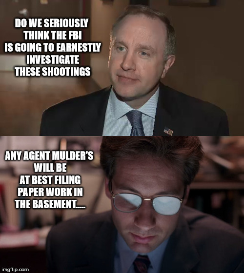 Won't Do There Jobs  | DO WE SERIOUSLY THINK THE FBI IS GOING TO EARNESTLY INVESTIGATE THESE SHOOTINGS; ANY AGENT MULDER'S WILL BE AT BEST FILING PAPER WORK IN THE BASEMENT..... | image tagged in agent mulder,mulder,xfiles,fbi,las vegas shooting,stephen paddock | made w/ Imgflip meme maker