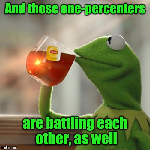 But That's None Of My Business Meme | And those one-percenters are battling each other, as well | image tagged in memes,but thats none of my business,kermit the frog | made w/ Imgflip meme maker