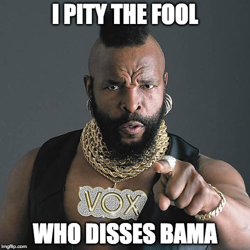 Mr T Pity The Fool | I PITY THE FOOL; WHO DISSES BAMA | image tagged in memes,mr t pity the fool | made w/ Imgflip meme maker