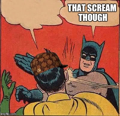 Batman Slapping Robin | THAT SCREAM THOUGH | image tagged in memes,batman slapping robin,scumbag | made w/ Imgflip meme maker