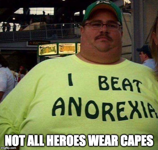 Congrats!! | NOT ALL HEROES WEAR CAPES | image tagged in not all heroes wear capres,superheroes,anorexia,iwanttobebacon,cape,diet | made w/ Imgflip meme maker