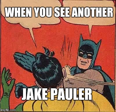 Batman Slapping Robin Meme | WHEN YOU SEE ANOTHER; JAKE PAULER | image tagged in memes,batman slapping robin | made w/ Imgflip meme maker