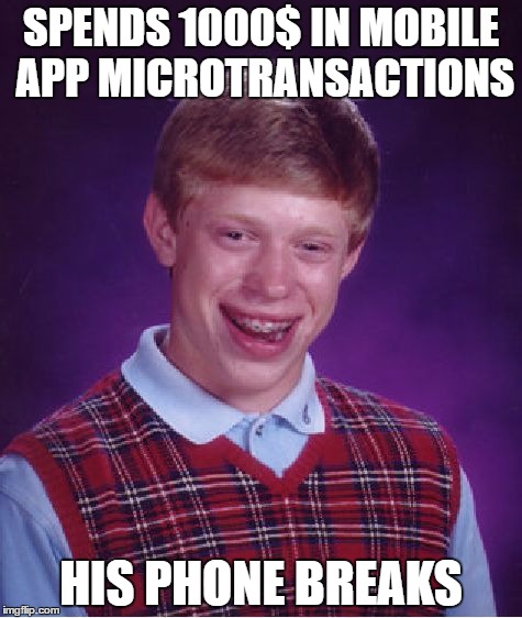 Bad Luck Brian | SPENDS 1000$ IN MOBILE APP MICROTRANSACTIONS; HIS PHONE BREAKS | image tagged in memes,bad luck brian | made w/ Imgflip meme maker