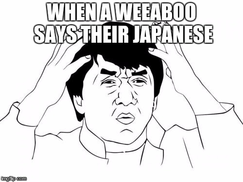 Jackie Chan WTF Meme | WHEN A WEEABOO SAYS THEIR JAPANESE | image tagged in memes,jackie chan wtf | made w/ Imgflip meme maker
