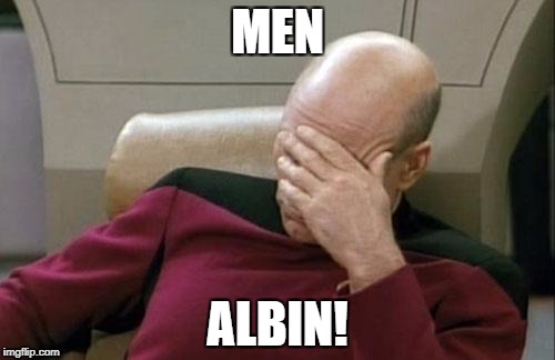 Captain Picard Facepalm Meme | MEN; ALBIN! | image tagged in memes,captain picard facepalm | made w/ Imgflip meme maker